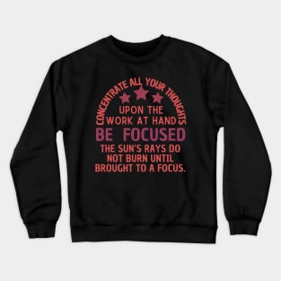 Concentrate all your thoughts upon the work at hand be focused the sun's rays do not burn until brought to a focus Crewneck Sweatshirt